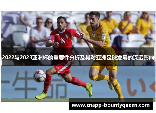 2022与2023亚洲杯的重要性分析及其对亚洲足球发展的深远影响