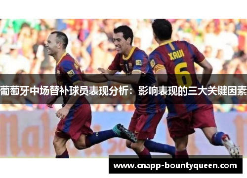 葡萄牙中场替补球员表现分析：影响表现的三大关键因素