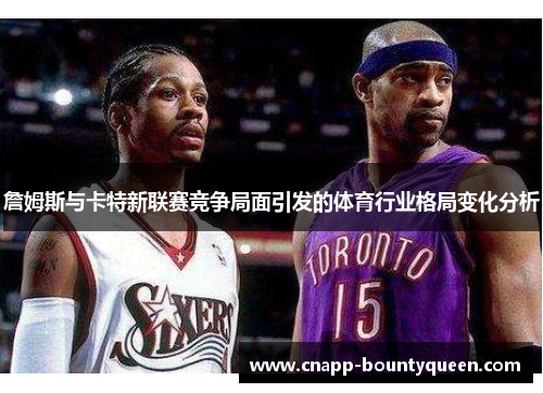 詹姆斯与卡特新联赛竞争局面引发的体育行业格局变化分析