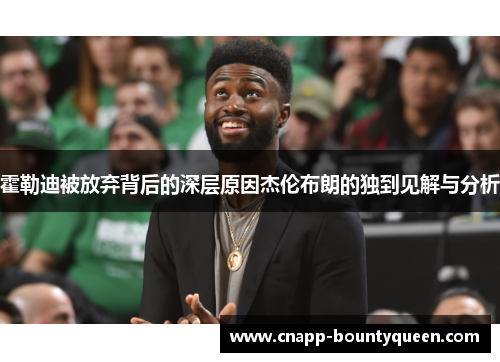 霍勒迪被放弃背后的深层原因杰伦布朗的独到见解与分析